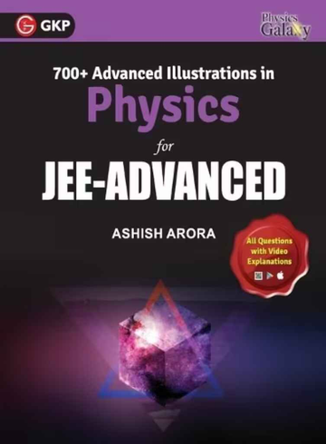 Physics Galaxy: 700+ Advanced Illustration in Physics for JEE Advanced | Includes Video Solutions | Real Life Practical Problems with Detailed Solutions | By Ashish Arora