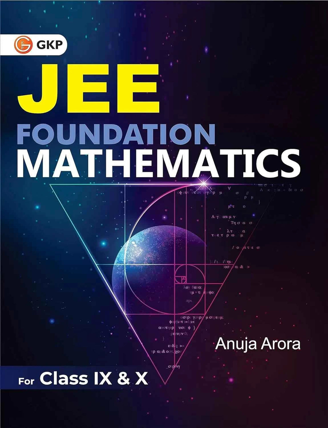 JEE Foundation Mathematics for Class 9th & 10th | By Anuja Arora | Includes Chapter-wise Conceptual Summary & Practice Questions | Also Ideal for Maths Olympiad