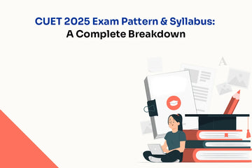 CUET 2025 Exam Pattern and Syllabus: A Complete Breakdown