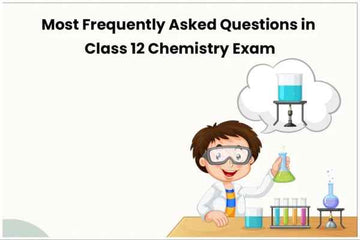 Most Frequently Asked Questions in Class 12 Chemistry Exam