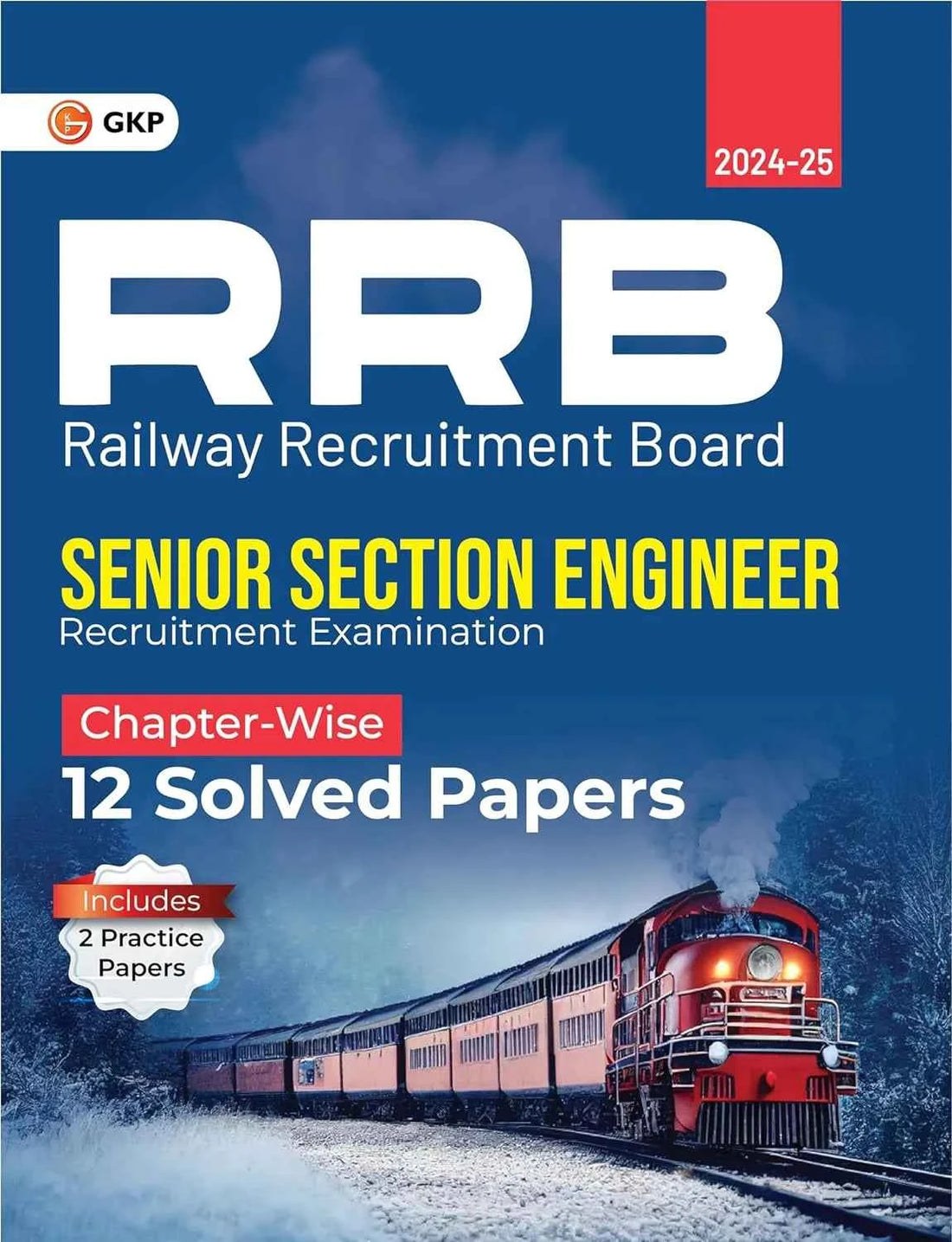 RRB 2024-25 : Senior Section Engineer Exam - Chapter-wise 12 Solved Papers by GKP | Includes 2 Practice Papers