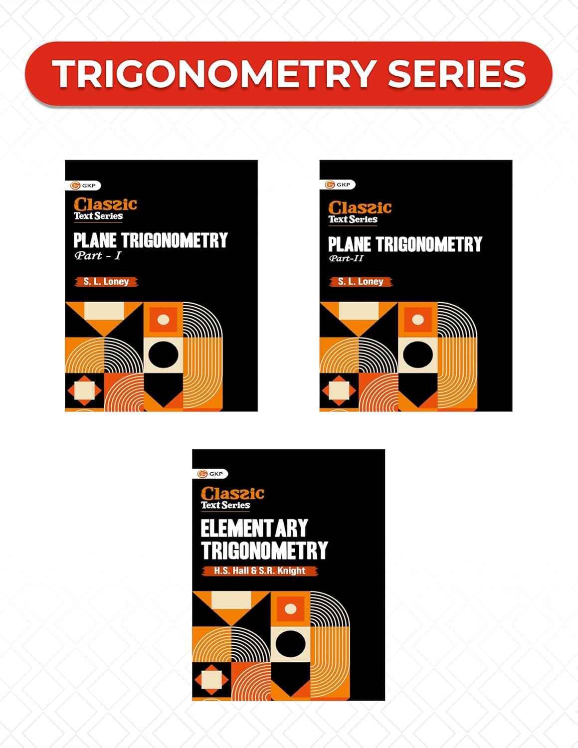 Trigonometry Fundamentals Series | Authored by S.L. Loney + H.S. Hall & S.R. Knight | For JEE Main & Advanced, GATE & CBSE Class 11-12 Mathematics & Competitive Exams | Set of 3 - GK Publications