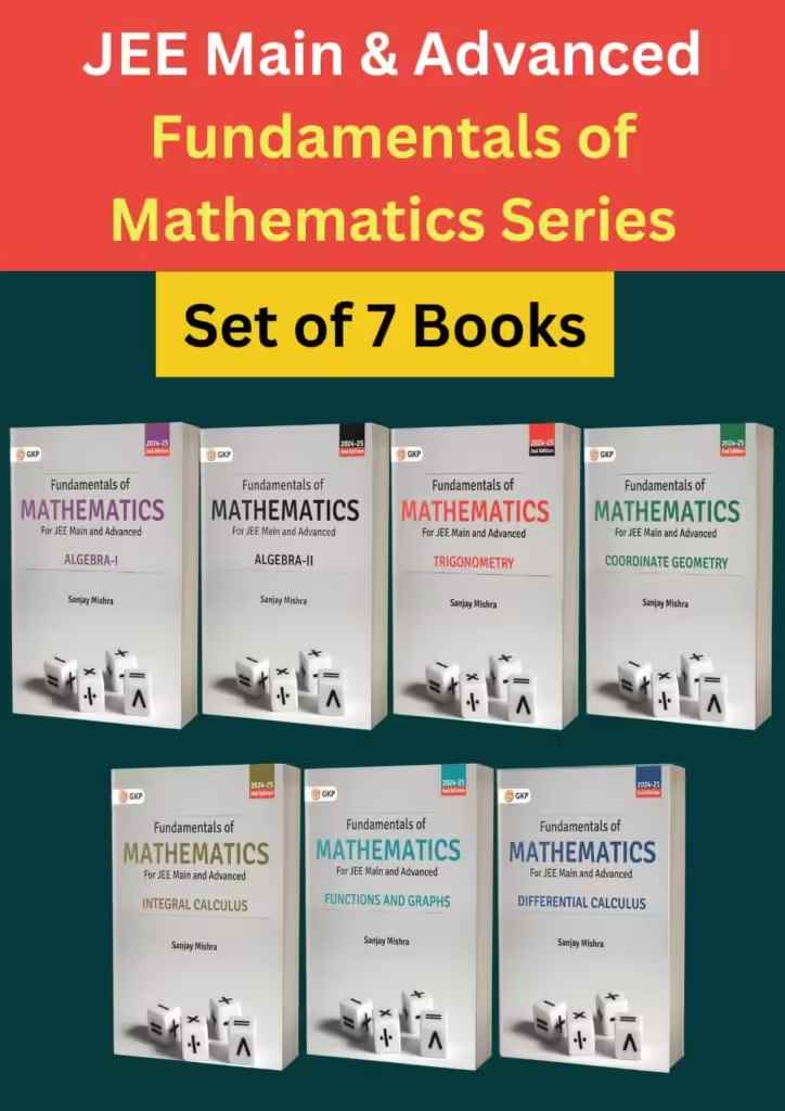 GKP Fundamentals of Mathematics (Set of 7 books) for IIT-JEE, NEET, AIEEE, BITSAT & State Engineering Exams By Sanjay Mishra