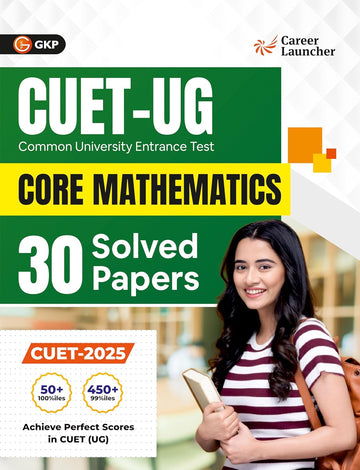 CUET UG 2025-26 : Core Mathematics | 30 Solved Papers | Previous Years’ Question Papers with Detailed Solutions