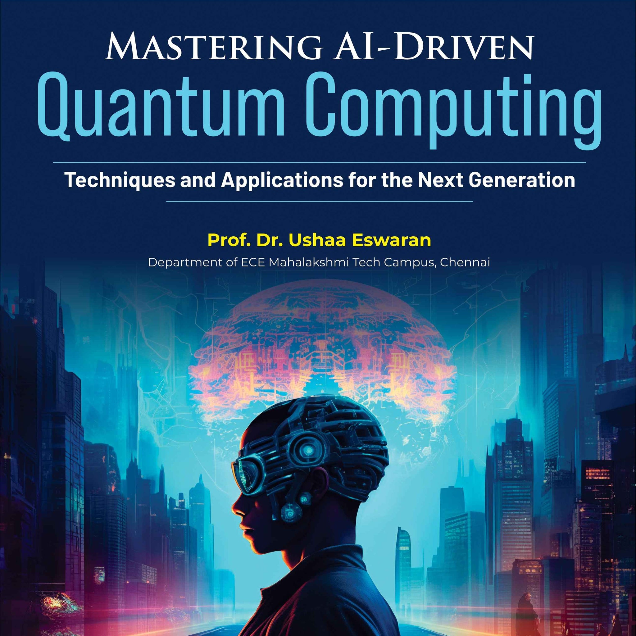 GKP Mastering AI-Driven Quantum Computing: Techniques and Applications for the Next Generation| Artifiial Intelligence & Technology| By Dr Usha Eswaran