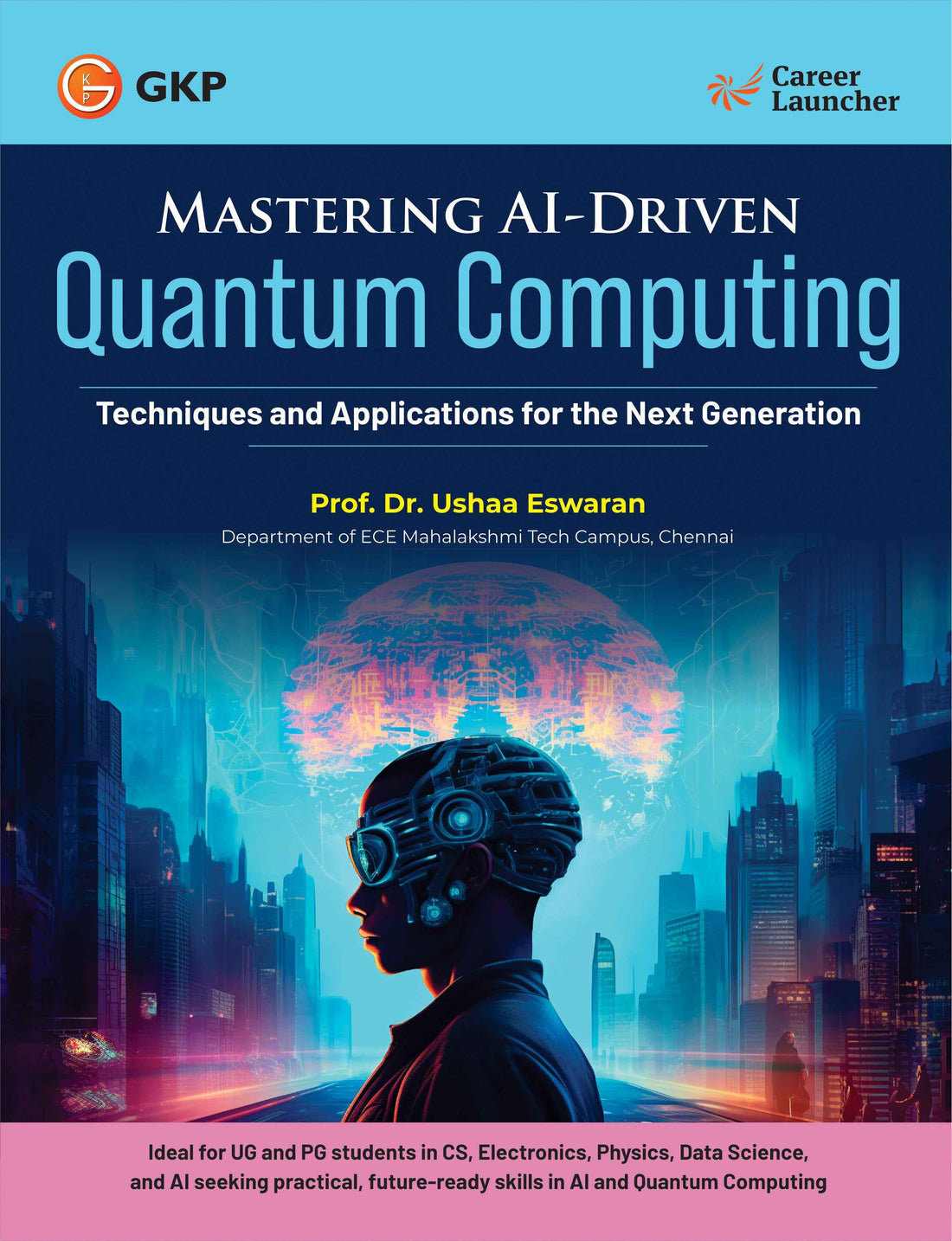 GKP Mastering AI-Driven Quantum Computing: Techniques and Applications for the Next Generation| Artifiial Intelligence & Technology| By Dr Usha Eswaran