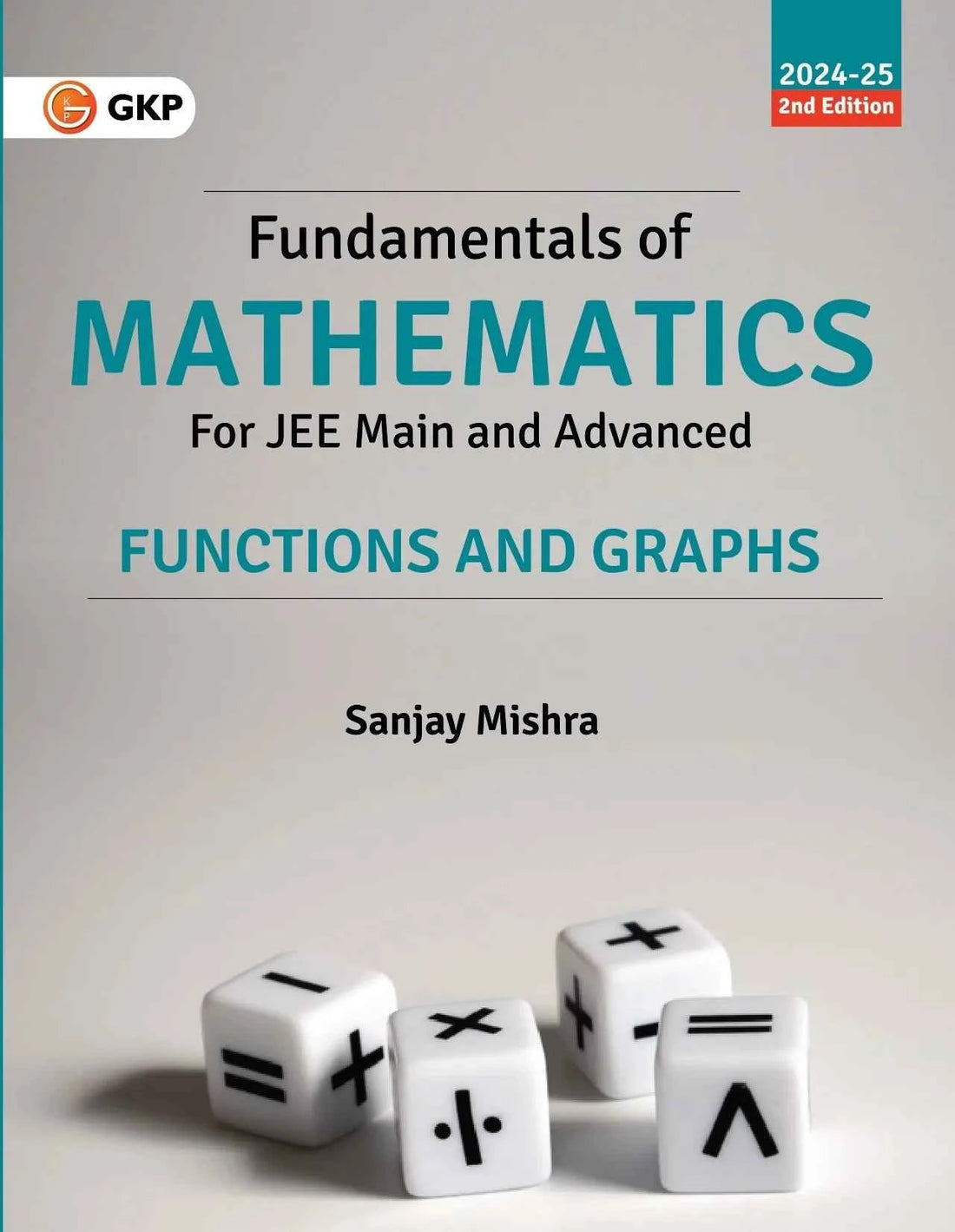 GKP Fundamentals of Mathematics - Functions & Graphs for JEE Main & Advanced (2024-25) by Sanjay Mishra