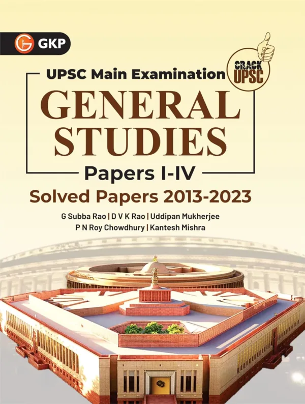 GKP UPSC Mains 2024 : General Studies Paper I-IV - Solved Papers 2013-2023 G. Subba Rao, DVK Rao, Uddipan Mukherjee, PN Roy Chowdhury, Kantesh Mishra