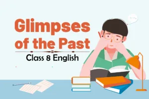 Glimpses of the Past Summary Class 8 English