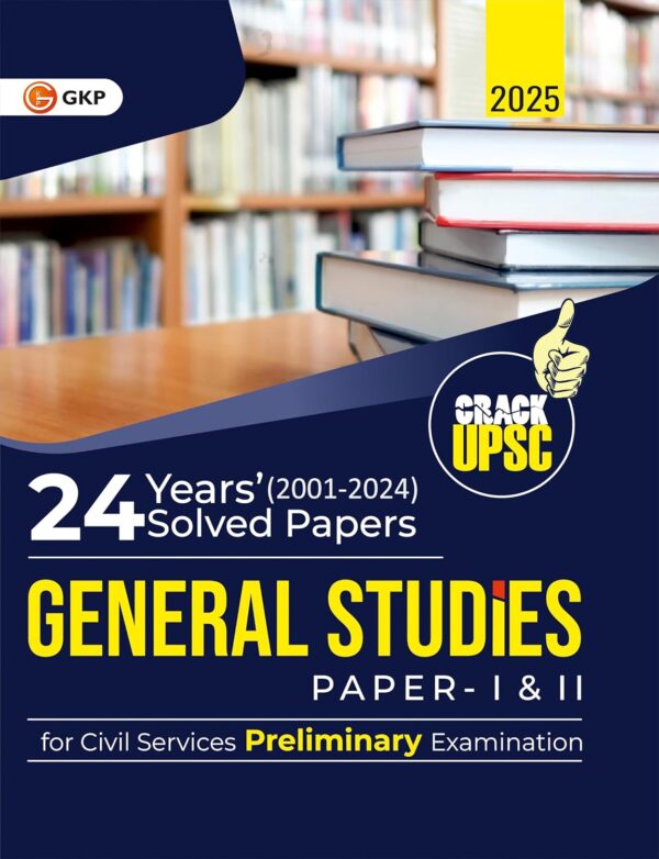 GKP UPSC 2025 : General Studies Paper I & II - 24 Years' Solved Papers 2001-2024 for Civil Services Preliminary Exam