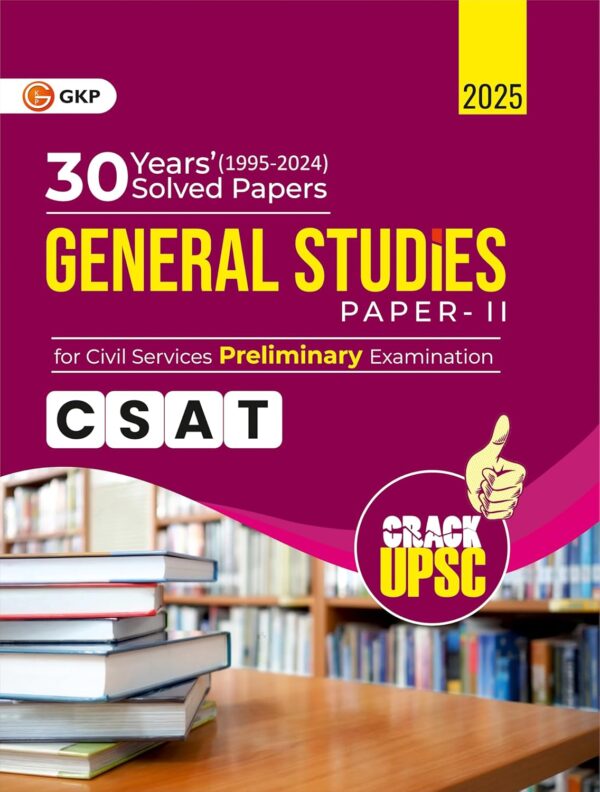 GKP UPSC 2025 : General Studies Paper II (CSAT) : 30 Years Solved Papers 1995-2024 for Civil Services Preliminary Exam